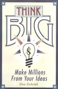 Think Big: Nine Ways to Make Millions From Your Ideas