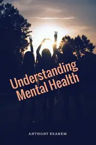 «Understanding Mental Health» by Anthony Ekanem