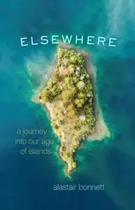 Elsewhere: A Journey into Our Age of Islands