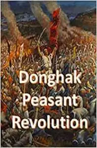 Donghak Peasant Revolution: 11 Jan 1894 – 29 Mar 1895