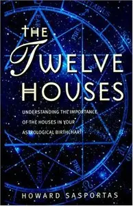 The Twelve Houses: Understanding the Importance of the 12 Houses in Your Astrological Birthchart (Astrology Handbooks)