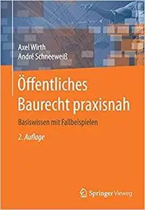 Öffentliches Baurecht praxisnah: Basiswissen mit Fallbeispielen