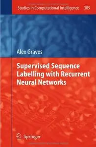 Supervised Sequence Labelling with Recurrent Neural Networks (Studies in Computational Intelligence) (Repost)