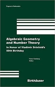 Algebraic Geometry and Number Theory: In Honor of Vladimir Drinfeld`s 50th Birthday