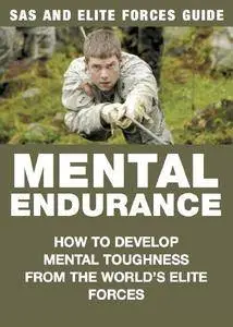 Mental Endurance: How to Develop Mental Toughness from the World's Elite Forces