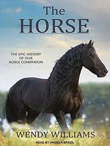 The Horse: The Epic History of Our Noble Companion [Audiobook]