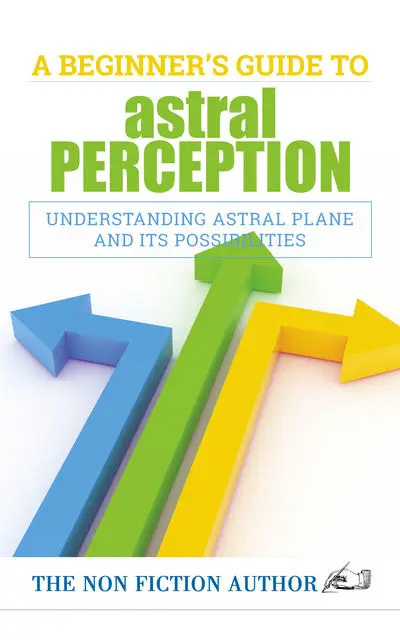 «A Beginner’s Guide to Astral Perception» by The Non Fiction Author