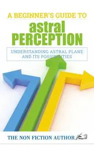 «A Beginner’s Guide to Astral Perception» by The Non Fiction Author
