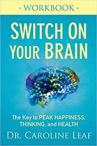 Switch On Your Brain Workbook: The Key to Peak Happiness, Thinking, and Health