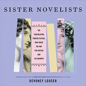 Sister Novelists: The Trailblazing Porter Sisters, Who Paved the Way for Austen and the Brontës [Audiobook]