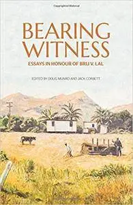 Bearing Witness: Essays in honour of Brij V. Lal (State, Society and Governance in Melanesia)