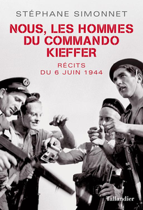 Nous, les hommes du commando Kieffer: récits du 6 juin 1944 - Stéphane Simonnet