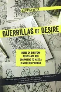 Guerrillas of Desire: Notes on Everyday Resistance and Organizing to Make a Revolution Possible