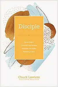 Disciple: How to Create a Community That Develops Passionate and Healthy Followers of Jesus