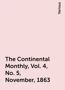 «The Continental Monthly, Vol. 4, No. 5, November, 1863» by Various