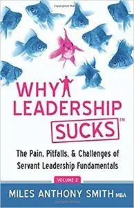 Why Leadership Sucks, Volume 2: The Pain, Pitfalls, and Challenges of Servant Leadership Fundamentals