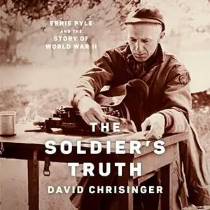 The Soldier's Truth: Ernie Pyle and the Story of World War II [Audiobook]