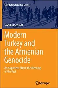 Modern Turkey and the Armenian Genocide: An Argument About the Meaning of the Past