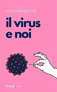 Il virus e noi - Luca Pantaleone