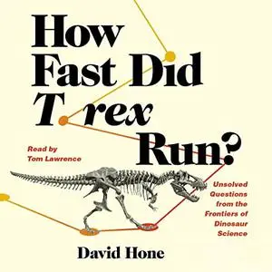 How Fast Did T. Rex Run?: Unsolved Questions from the Frontiers of Dinosaur Science [Audiobook]