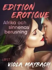 «Afrika och sinnenas berusning - Edition Érotique 3» by Viola Maybach