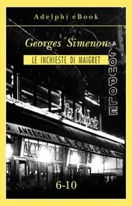 Georges Simenon - Le inchieste di Maigret 6-10