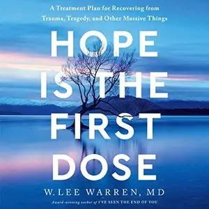 Hope Is the First Dose: A Treatment Plan for Recovering from Trauma, Tragedy, and Other Massive Things [Audiobook]