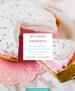 No-Bake Desserts: 103 Easy Recipes for No-Bake Cookies, Bars, and Treats (Repost)