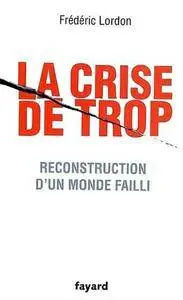 Frédéric Lordon, "La crise de trop - Reconstruction d'un monde failli" (repost)