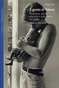 Luigi Zoja - Il gesto di Ettore. Preistoria, storia, attualità e scomparsa del padre