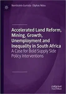 Accelerated Land Reform, Mining, Growth, Unemployment and Inequality in South Africa: A Case for Bold Supply Side Policy