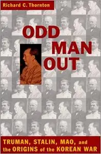 Odd Man Out: Truman, Stalin, Mao, and the Origins of the Korean War