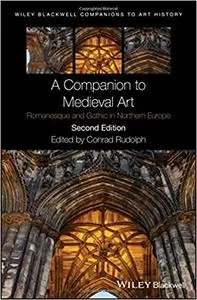 A Companion to Medieval Art: Romanesque and Gothic in Northern Europe, 2nd edition