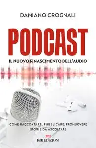 Damiano Crognali - Podcast. Il nuovo Rinascimento dell'audio