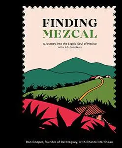 Finding Mezcal: A Journey into the Liquid Soul of Mexico, with 40 Cocktails (Repost)