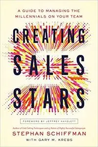 Creating Sales Stars: A Guide to Managing the Millennials on Your Team