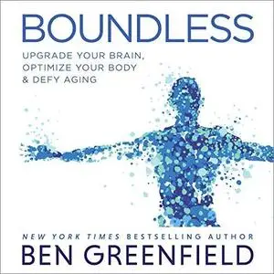 Boundless: Upgrade Your Brain, Optimize Your Body & Defy Aging [Audiobook]