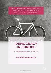 Democracy in Europe: A Political Philosophy of the EU (The Theories, Concepts and Practices of Democracy)
