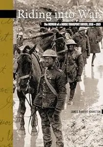Riding Into War: The Memoir of a Horse Transport Driver, 1916-1919
