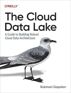 The Cloud Data Lake: A Guide to Building Robust Cloud Data Architecture