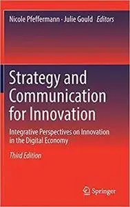 Strategy and Communication for Innovation: Integrative Perspectives on Innovation in the Digital Economy, 3rd Edition (repost)