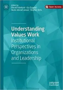 Understanding Values Work: Institutional Perspectives in Organizations and Leadership