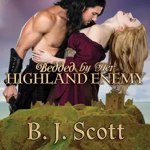 «Bedded by Her Highland Enemy» by B.J. Scott