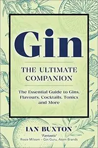 Gin: The Ultimate Companion: The Essential Guide to Flavours, Brands, Cocktails, Tonics and More