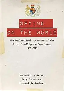 Spying on the World: The Declassified Documents of the Joint Intelligence Committee, 1936-2013
