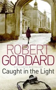 Caught in the Light by Robert Goddard (Repost)