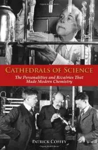 Cathedrals of Science: The Personalities and Rivalries That Made Modern Chemistry (repost)