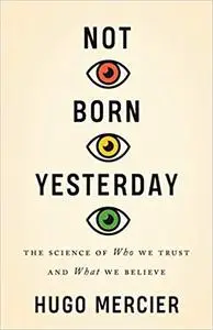 Not Born Yesterday: The Science of Who We Trust and What We Believe