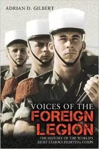 Voices of the Foreign Legion: The History of the World's Most Famous Fighting Corps by Adrian D. Gilbert