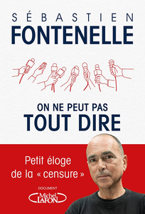 On ne peut pas tout dire : Petit éloge de la "censure" - Sébastien Fontenelle